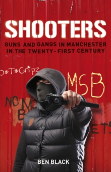 Shooters : Gang Warfare in Manchester in the Twenty-First Century, Paperback / softback Book Shooters : Gang Warfare in Manchester in the Twenty-First Century, Paperback / softback Book