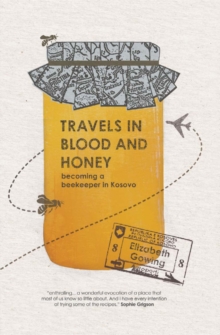 Travels through Blood and Honey : Becoming a Beekeeper in Kosovo