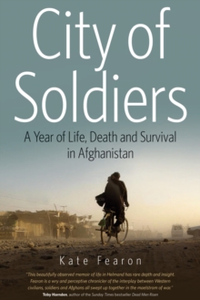 City of Soldiers : A Year of Life, Death and Survival in Afghanistan