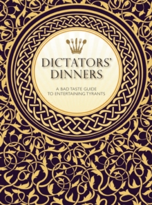 Dictators' Dinners : The Bad Taste Guide to Entertaining Tyrants, Hardback Book Dictators' Dinners : The Bad Taste Guide to Entertaining Tyrants, Hardback Book