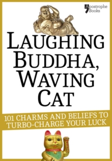 Laughing Buddha, Waving Cat : 101 Charms and Beliefs to Turbo-Charge Your Luck