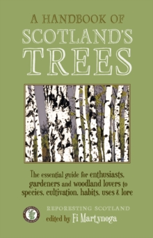 A Handbook of Scotland's Trees : The Essential Guide for Enthusiasts, Gardeners and Woodland Lovers to Species, Cultivation, Habits, Uses & Lore