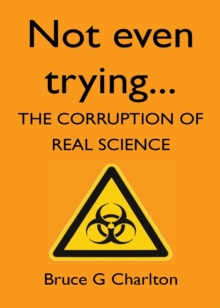 Not Even Trying : The Corruption of Real Science, Paperback Book Not Even Trying : The Corruption of Real Science, Paperback Book