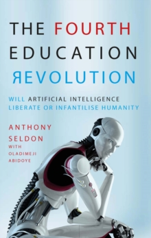 The Fourth Education Revolution : Will Artificial Intelligence liberate or infantilise humanity?