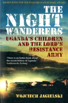 The Night Wanderers : Uganda's Children and the Lord's Resistance Army, Paperback Book The Night Wanderers : Uganda's Children and the Lord's Resistance Army, Paperback Book