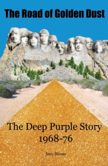 The Road of Golden Dust : The Deep Purple Story 1968-76