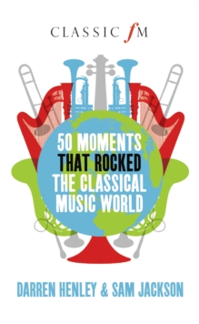 50 Moments That Rocked the Classical Music World, Hardback Book 50 Moments That Rocked the Classical Music World, Hardback Book