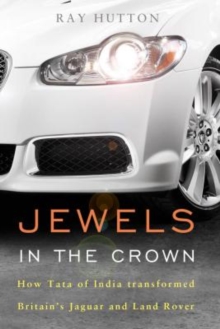 Jewels in the Crown : How Tata of India Transformed Britain's Jaguar and Land Rover, Hardback Book Jewels in the Crown : How Tata of India Transformed Britain's Jaguar and Land Rover, Hardback Book