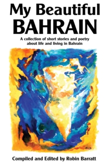 My Beautiful Bahrain : A Collection of Short Stories and Poetry about Life and Living in Bahrain