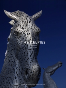 The Kelpies : Making the World's Largest Equine Sculptures, Hardback Book The Kelpies : Making the World's Largest Equine Sculptures, Hardback Book