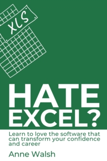 Hate Excel? Learn to Love the Software that Can Transform your Confidence and Career