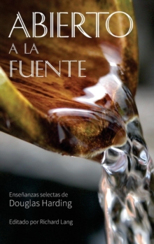 Abierto a la Fuente : ENSENANZAS SELECTAS de Douglas Harding