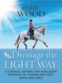 Dressage the Light Way : A Classical, Natural and Intelligent Approach to Training for Every Horse and Rider, Paperback Book Dressage the Light Way : A Classical, Natural and Intelligent Approach to Training for Every Horse and Rider, Paperback Book