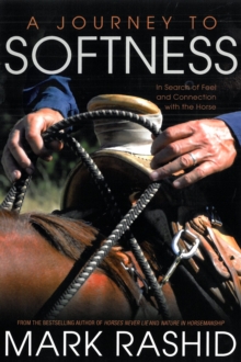 A Journey to Softness : In Search of Feel and Connection with the Horse, Paperback Book A Journey to Softness : In Search of Feel and Connection with the Horse, Paperback Book