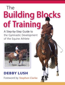 The Building Blocks of Training : A Step-by-Step Guide to the Gymnastic Development of the Equine Athlete, Paperback / softback Book The Building Blocks of Training : A Step-by-Step Guide to the Gymnastic Development of the Equine Athlete, Paperback / softback Book