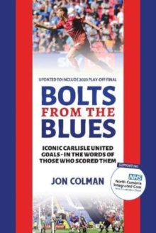 Bolts From The Blues : Iconic goals in the history of Carlisle United - by the men who scored them