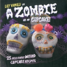 A Zombie Ate My Cupcake! : 25 Deliciously Weird Cupcake Recipes, Hardback Book A Zombie Ate My Cupcake! : 25 Deliciously Weird Cupcake Recipes, Hardback Book