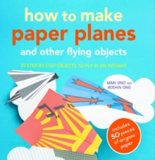 How to Make Paper Planes and Other Flying Objects : 35 Step-by-Step Objects to Fly in an Instant, Paperback Book How to Make Paper Planes and Other Flying Objects : 35 Step-by-Step Objects to Fly in an Instant, Paperback Book