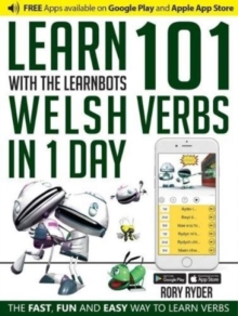 Learn 101 Welsh Verbs in 1 Day with the Learnbots : The Fast, Fun and Easy Way to Learn Verbs, Paperback / softback Book Learn 101 Welsh Verbs in 1 Day with the Learnbots : The Fast, Fun and Easy Way to Learn Verbs, Paperback / softback Book