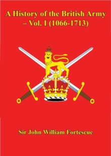 A History of the British Army - Vol. I (1066-1713)