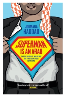 Superman is an Arab : On God, Marriage, Macho Men and Other Disastrous Inventions