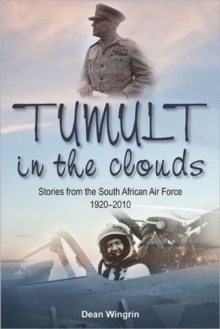 Tumult in the Clouds : Stories from the South African Air Force 1920-2010