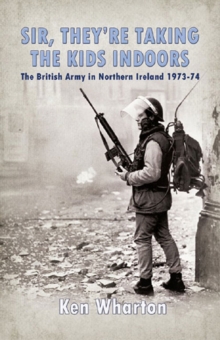 Sir, They're Taking the Kids Indoors : The British Army in Northern Ireland 1973-74