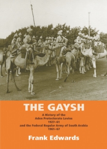 The Gaysh : A History of the Aden Protectorate Levies 1927-61, and the Federal Regular Army of South Arabia 1961-67