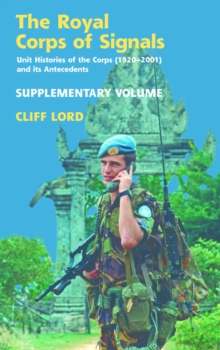 The Royal Corps of Signals : Unit Histories of the Corps (1920-2001) and its Antecedents - Supplementary Volume, Paperback / softback Book The Royal Corps of Signals : Unit Histories of the Corps (1920-2001) and its Antecedents - Supplementary Volume, Paperback / softback Book