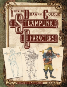 How to Draw and Colour Steampunk Characters, Paperback Book How to Draw and Colour Steampunk Characters, Paperback Book