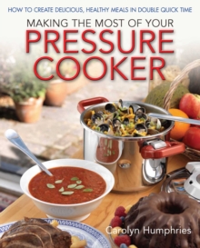 Making The Most Of Your Pressure Cooker : How To Create Healthy Meals In Double Quick Time