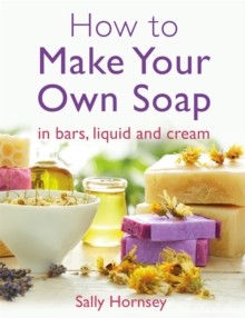 How To Make Your Own Soap : in traditional bars,  liquid or cream