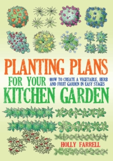 Planting Plans For Your Kitchen Garden : How to Create a Vegetable, Herb and Fruit Garden in Easy Stages