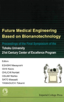 Future Medical Engineering Based On Bionanotechnology - Proceedings Of The Final Symposium Of The Tohoku University 21st Century Center Of Excellence Program