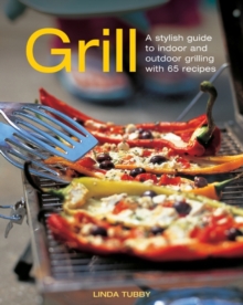 Grill : A Stylish Guide to Indoor and Outdoor Grilling with 65 Recipes, Hardback Book Grill : A Stylish Guide to Indoor and Outdoor Grilling with 65 Recipes, Hardback Book