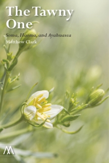 The Tawny One : Soma, Haoma, and Ayahuasca, Paperback / softback Book The Tawny One : Soma, Haoma, and Ayahuasca, Paperback / softback Book
