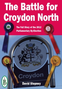 Battle For Croydon North - The Full Story Of The 2012 Parliamentary By-Election