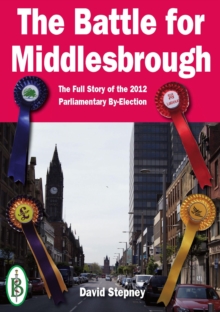 Battle For Middlesbrough - The Full Story Of The 2012 Parliamentary By-Election