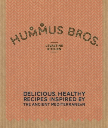 Hummus Bros. Levantine Kitchen : Delicious, Healthy Recipes Inspired by the Ancient Mediterranean, Hardback Book Hummus Bros. Levantine Kitchen : Delicious, Healthy Recipes Inspired by the Ancient Mediterranean, Hardback Book