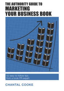 The Authority Guide to Marketing Your Business Book : 52 easy-to-follow tips from a book PR expert