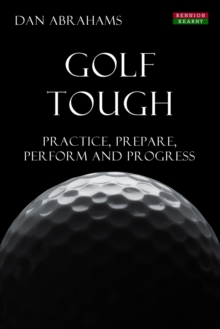 Golf Tough : Practice, Prepare, Perform and Progress