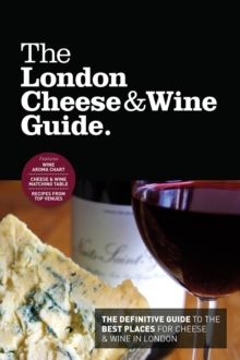 The London Cheese & Wine Guide : The Definitive Guide to the Best Places for Cheese & Wine in London, Paperback Book The London Cheese & Wine Guide : The Definitive Guide to the Best Places for Cheese & Wine in London, Paperback Book
