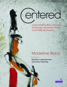 Centered : Organizing the Body Through Kinesiology, Movement Heory and Pilates Technique, Paperback Book Centered : Organizing the Body Through Kinesiology, Movement Heory and Pilates Technique, Paperback Book