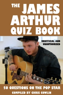 The James Arthur Quiz Book : 50 Questions on the Pop Star