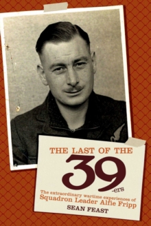 The Last of the 39ers : The Extraordinary Wartime Experiences of Squadron Leader Alfie Fripp, Hardback Book The Last of the 39ers : The Extraordinary Wartime Experiences of Squadron Leader Alfie Fripp, Hardback Book