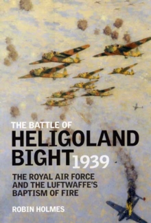 The Battle of Heligoland Bight 1939 : The Royal Air Force and the Luftwaffe's Baptism of Fire