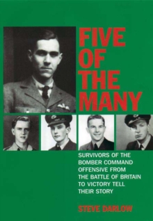 Five of the Many : Survivors of the Bomber Command Offensive from the Battle of Britain to Victory Tell their Story