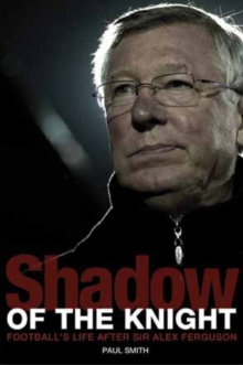 Shadow of the Knight : Following in the Footsteps of Sir Alex Ferguson