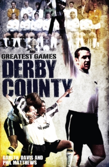 Derby County Greatest Games : The Rams' Fifty Finest Matches, Hardback Book Derby County Greatest Games : The Rams' Fifty Finest Matches, Hardback Book