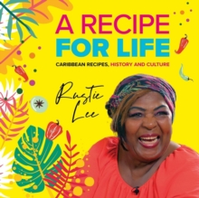 A Recipe For Life : Caribbean, The History, The Culture, The Cuisine